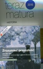 Zrozumieć przeszłość. Lata 1815-1939. Część 3. Podręcznik. Zakres rozszerzony / Teraz matura 2016. Historia. Zadania i arkusze maturalne