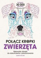 Zwierzęta. Połącz kropki. Niezwykłe obrazki do dokończenia i pokolorowania