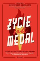 Życie na medal. Prawdziwe historie niezwykłych kobiet