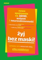 Żyj bez maski! Nowe spojrzenie na ADHD, autyzm i neuroróżnorodność