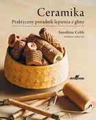 Ceramika. Praktyczny poradnik lepienia z gliny