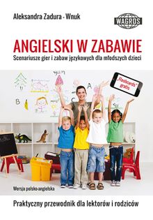 Angielski w zabawie. Scenariusze gier i zabaw językowych dla młodszych dzieci. Praktyczny przewodnik dla lektorów i rodziców