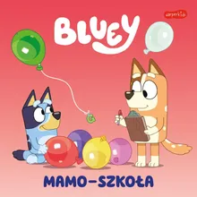 Bluey. Moja czytanka. Mamo-szkoła