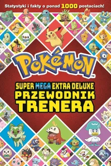 Pokemon. Super Mega Extra Deluxe przewodnik trenera