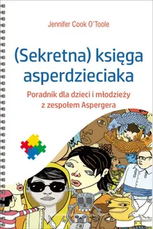 (Sekretna) księga asperdzieciaka. Poradnik dla dzieci i młodzieży z zespołem Aspergera