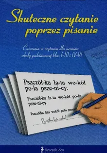 Skuteczne czytanie poprzez pisanie. Ćwiczenia w czytaniu dla uczniów szkoły podstawowej klas I-III i IV-VI