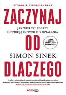 Zaczynaj od DLACZEGO. Jak wielcy liderzy inspirują innych do działania