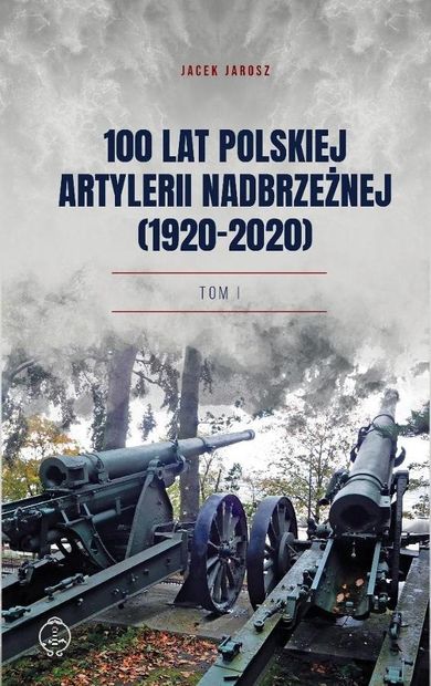 100 lat polskiej artylerii nadbrzeżnej. Tom 1