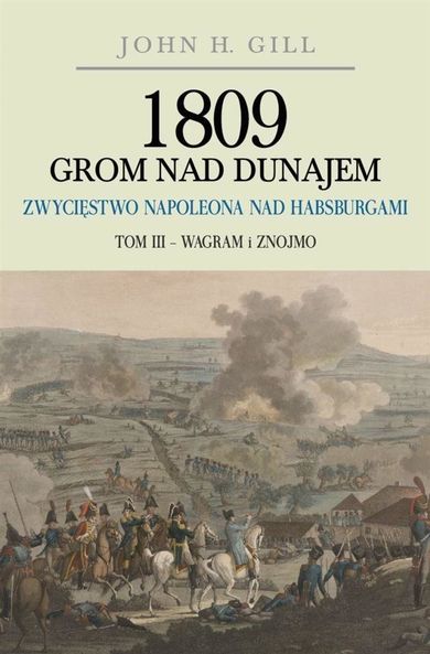1809 Grom nad Dunajem.Tom 3. Zwycięstwa Napoleona nad Habsurgami