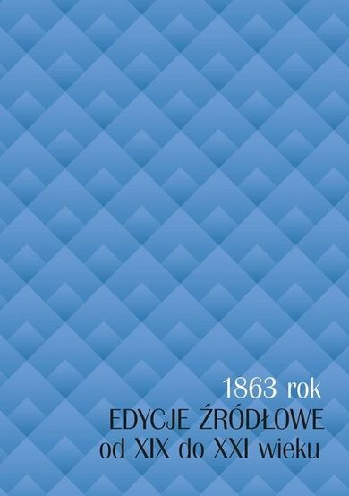 1863 rok. Edycje źródłowe od XIX do XXI wieku