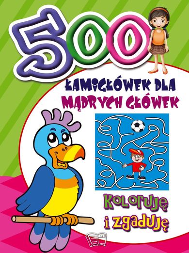 500 łamigłówek dla mądrych główek. Koloruję i zgaduję