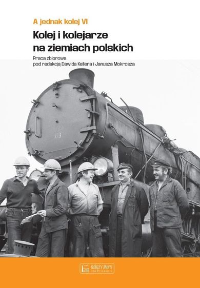 A jednak kolej. Tom 6. Kolej i kolejarze na ziemiach