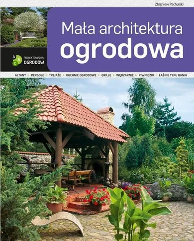 ABC projektowania ogrodów. Mała architektura ogrodowa