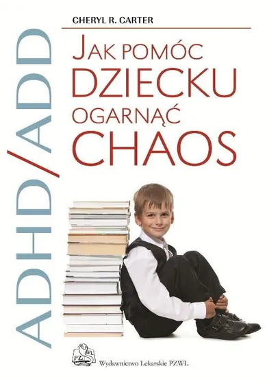 ADHD/ADD. Jak pomóc dziecku ogarnąć chaos