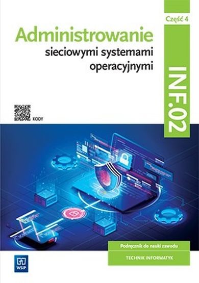 Administrowanie sieciowymi systemami operacyjnymi. Kwalifikacja INF.02. Podręcznik. Część 4