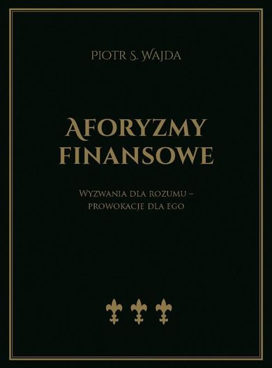 Aforyzmy finansowe. Wyzwania dla rozumu – prowokacje dla ego