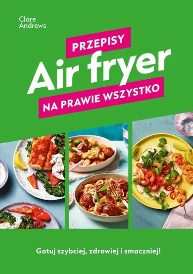 Air fryer. Przepisy na prawie wszystko