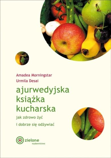 Ajurwedyjska książka kucharska. Jak zdrowo żyć i dobrze się odżywiać