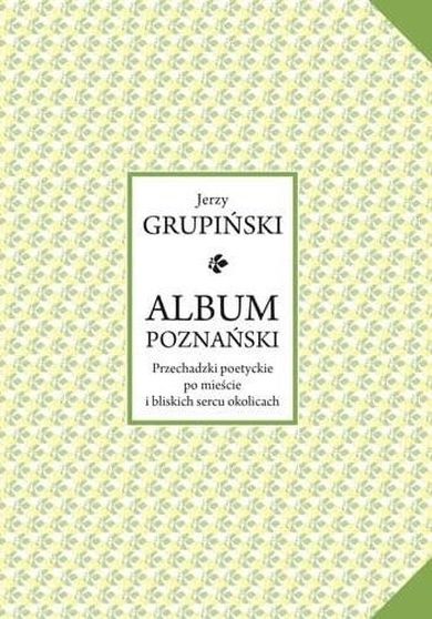 Album poznański. Przechadzki poetyckie poetyckie po mieście i bliskich sercu okolicach