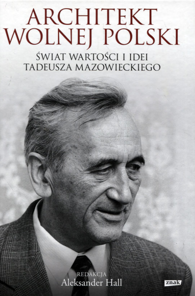 Architekt wolnej Polski. Świat wartości i idei Tadeusza Mazowieckiego