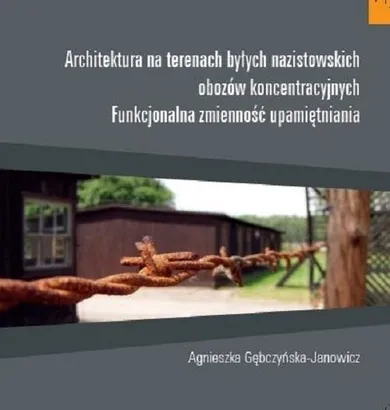 Architektura na terenach byłych nazistowskich obozów koncentracyjnych. Funkcjonalna zmienności upamiętnienia