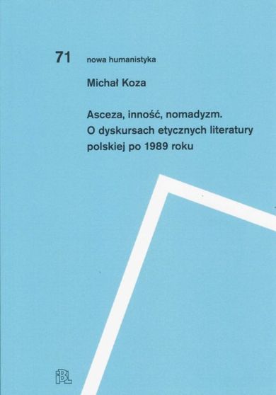 Asceza inność nomadyzm. O dyskursach etycznych literatury polskiej po 1989 roku