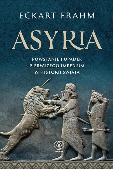 Asyria. Powstanie i upadek pierwszego imperium w historii świata