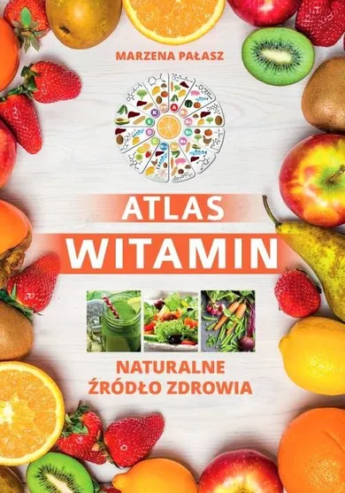 Atlas witamin. Naturalne żródło zdrowia