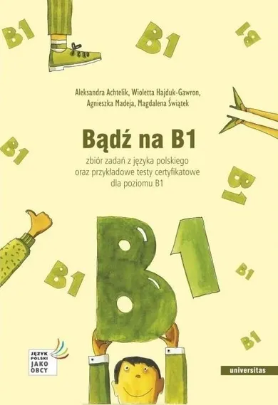 Bądź na B1. Zbiór zadań z języka polskiego oraz przykładowe testy certyfikatowe dla poziomu B1