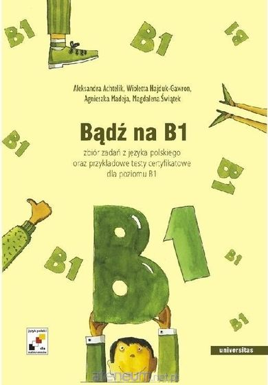 Bądź na B1. Zbiór zadań z języka polskiego oraz przykładowe testy certyfikowane dla poziomu B1