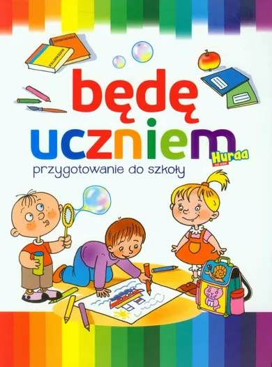 Będę uczniem. Przygotowanie do szkoły