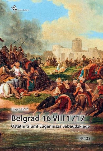 Belgrad 16 VIII 1717. Ostatni triumf Eugeniusza...
