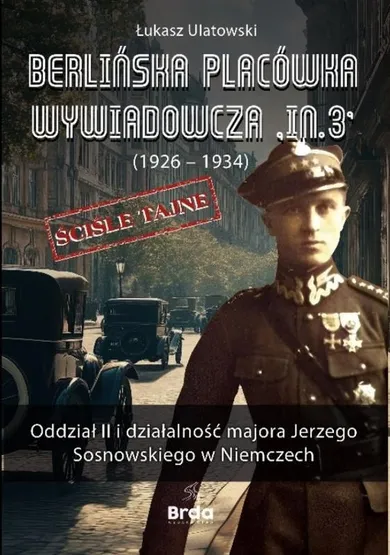 Berlińska placówka wywiadowcza „In.3” (1926 - 1934). Oddział II i działalność majora Jerzego Sosnowskiego w Niemczech