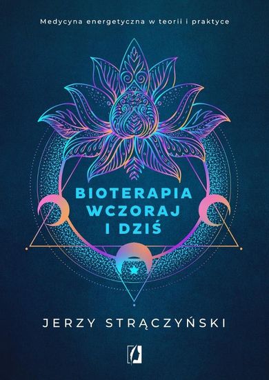 Bioterapia wczoraj i dziś. Medycyna energetyczna w teorii i praktyce