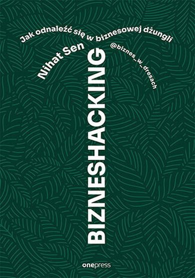 Bizneshacking. Jak odnaleźć się w biznesowej dżungli