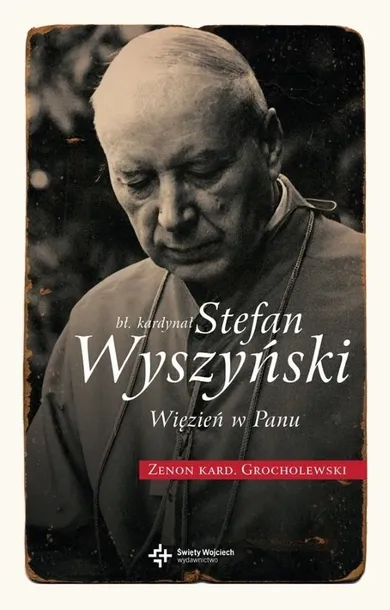 Błogosławiony Kardynał Stefan Wyszyński. Więzień w Panu