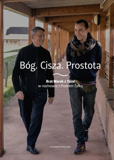 Bóg. Cisza. Prostota. Brat Marek z Taizé w rozmowie z Piotrem Żyłką