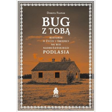 Bug z Tobą. Historie o życiu i śmierci na wsi nadbużańskiego Podlasia