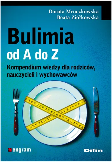 Bulimia od A do Z. Kompendium wiedzy dla rodziców, nauczycieli i wychowawców