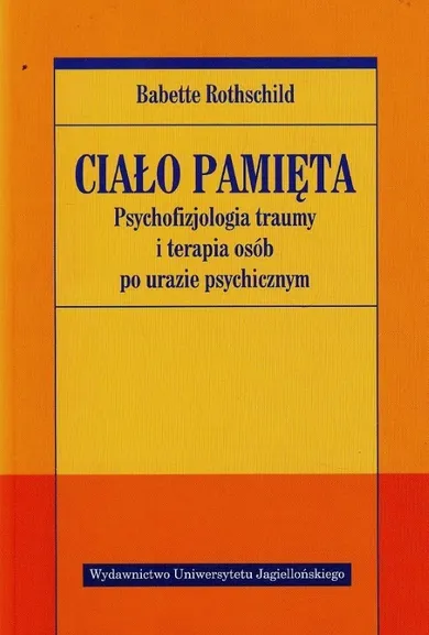 Ciało pamięta. Psychofizjologia traumy i terapia osób po urazie psychicznym