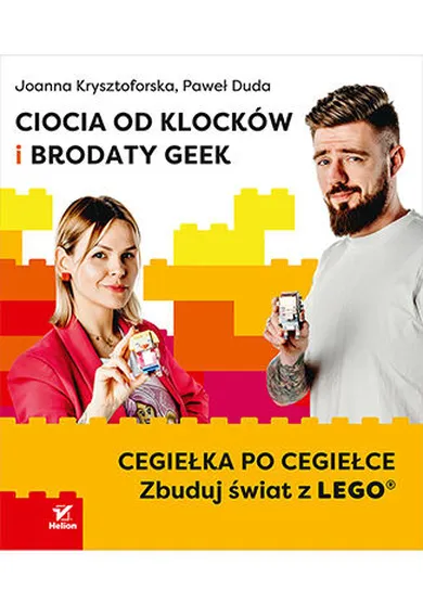 Ciocia od Klocków i Brodaty Geek. Cegiełka po cegiełce. Zbuduj świat z LEGO