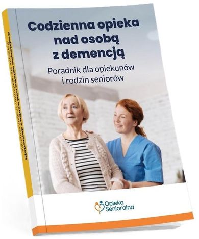 Codzienna opieka nad osobą z demencją. Poradnik