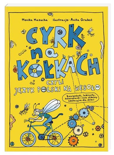 Cyrk na kółkach, czyli język polski na wesoło. Łamigłówki, labirynty, kolorowanki i inne zabawy edukacyjne