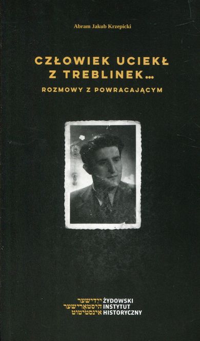 Człowiek uciekł z Treblinek. Rozmowy z powracającym