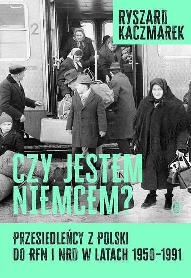 Czy jestem Niemcem? Przesiedleńcy z Polski do RFN i NRD w latach 1950–1991