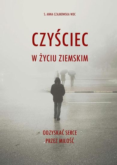 Czyściec w życiu ziemskim. Odzyskać serce przez miłość