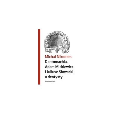 Dentomachia. Adam Mickiewicz i Juliusz Słowacki u dentysty