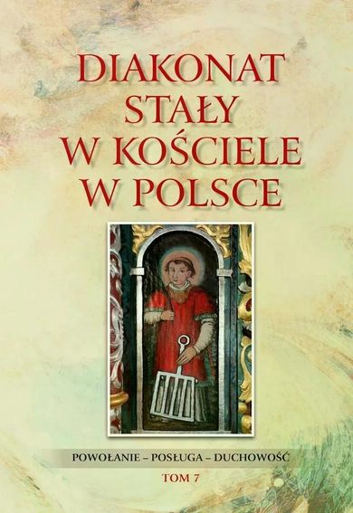 Diakonat stały w Kościele w Polsce. Powołanie – posługa – duchowość. Tom 7