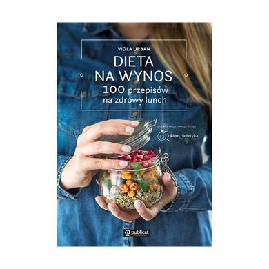 Dieta na wynos. 100 przepisów na zdrowy lunch