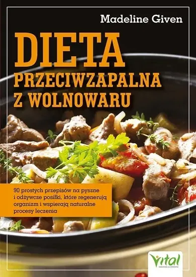 Dieta przeciwzapalna z wolnowaru. 90 prostych przepisów na pyszne i odżywcze posiłki, które regenerują organizm i wspierają naturalne procesy leczenia